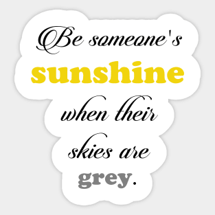 Be someone's sunshine when their skies are grey Sticker